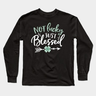 Not Lucky - Just Blessed - St Patricks Day Long Sleeve T-Shirt
